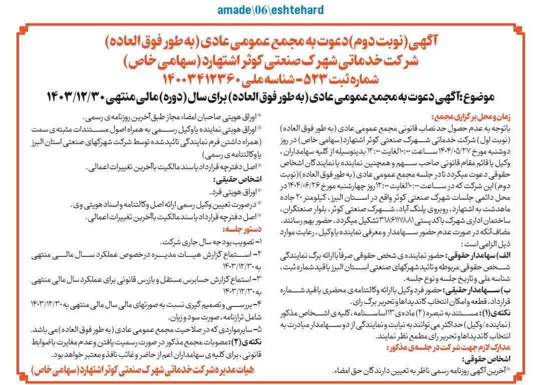 آگهی دعوت مجمع عمومی عادی به طور فوق العاده (نوبت دوم )روز چهارشنبه مورخ 1404/06/26ساعت 10:00 لغایت 12:00 دستورات جلسه : 1- تصویب بودجه سال جاری شرکت . 2-استماع گزارش هیات مدیره ،حسابرس مستقل و بازرس قانونی برای عملکرد سال مالی منتهی به 1403/12/30. 3-بررسی و تصمیم گیری نسبت به صورتهای مالی سال مالی منتهی به 1403/12/30 شامل ترازنامه، صورت سود و زیان